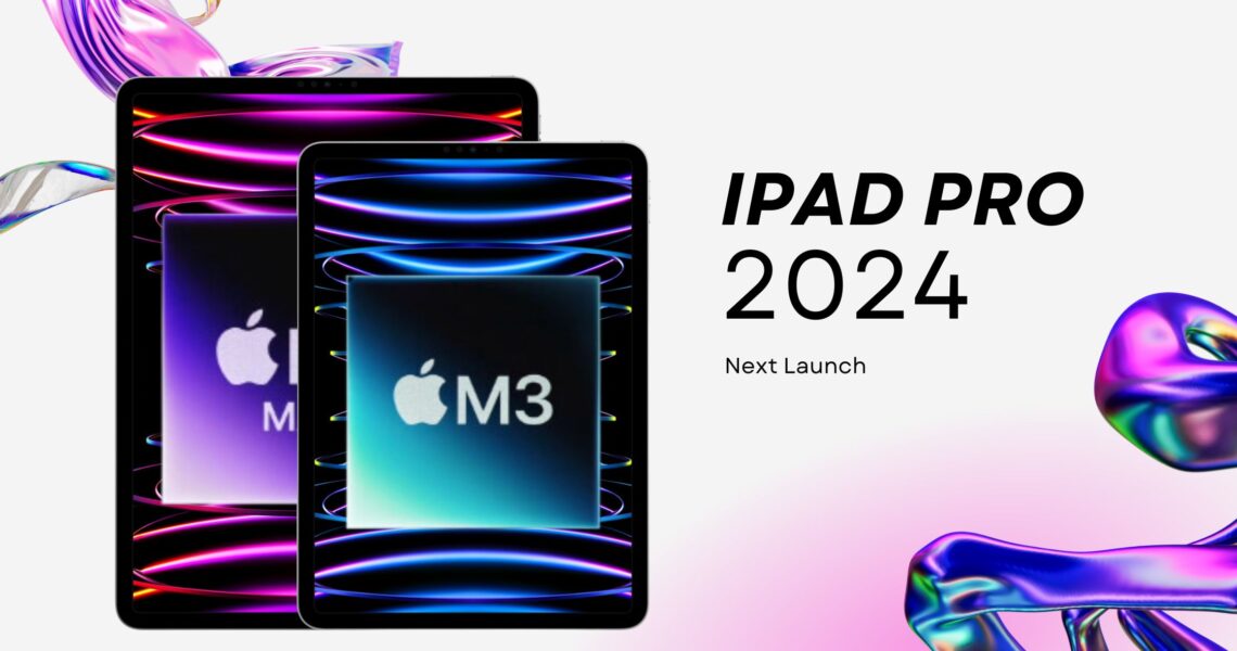 iPad Pro 2024: Rumors of the Next Launch