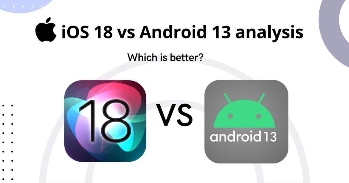 iOS 18 Vs Android 13: An Exhaustive Analysis